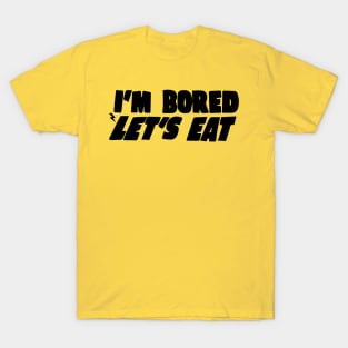 I'm Bored Let's Eat T-Shirt